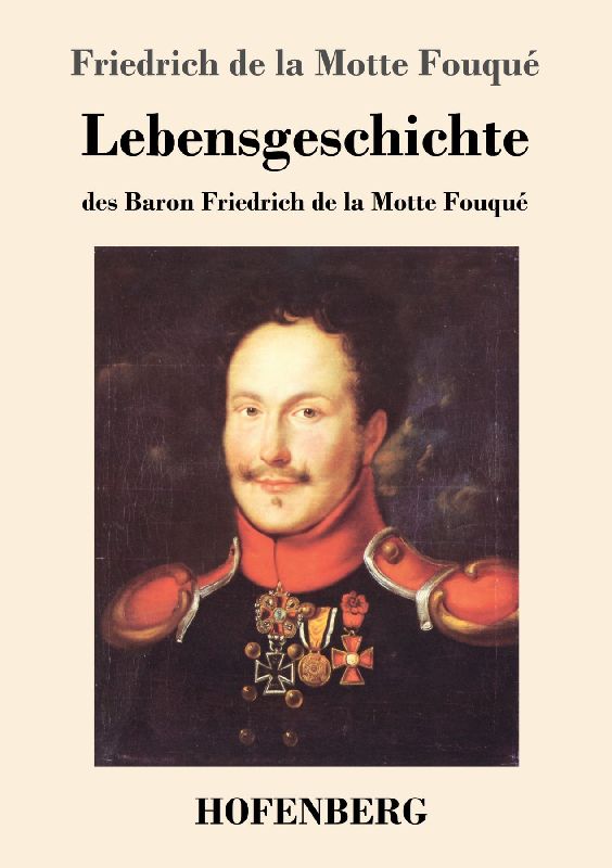 Lebensgeschichte des Baron Friedrich de la Motte Fouqué