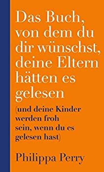 Das Buch, von dem du dir wünschst, deine Eltern hätten es gelesen: (und deine Kinder werden froh sein, wenn du es gelesen hast) | Der SPIEGEL-Bestseller