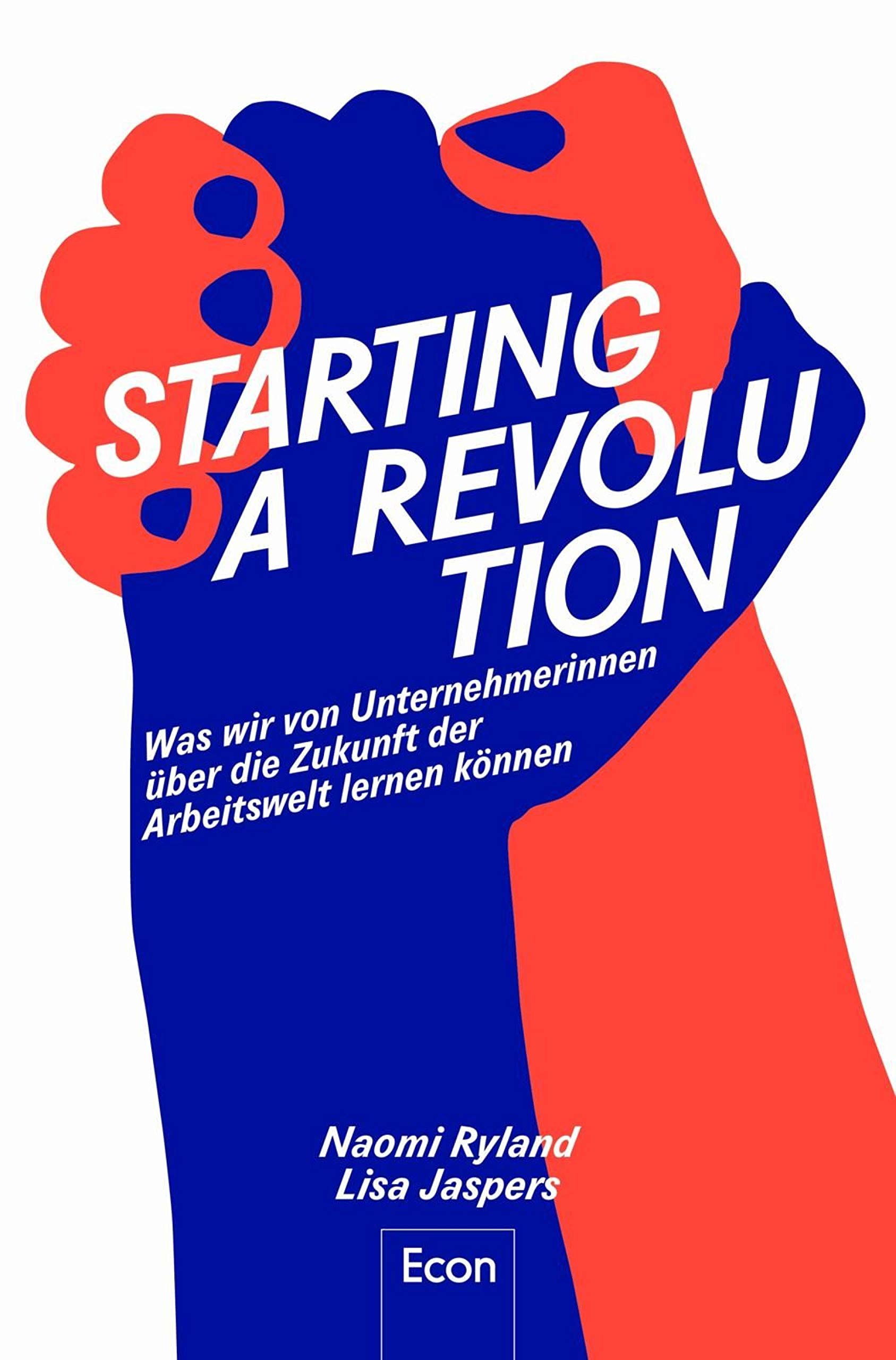 Starting a Revolution: Was wir von Unternehmerinnen über die Zukunft der Arbeitswelt lernen können | Feminismus & Arbeit: Ratgeber zu Unternehmenskultur, ... Wachstum und Sinn im Beruf