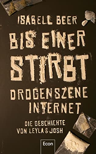 Bis einer stirbt: Drogenszene Internet – Die Geschichte von Leyla & Josh | Erfahrungsbericht zu Drogen & Sucht: Die wahre Geschichte zweier Jugendlicher, ... Investigativ-Journalistin