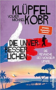 Die Unverbesserlichen - Die Revanche des Monsieur Lipaire: Gaunern, wo andere Urlaub machen – Band zwei der großen neuen Bestsellerserie an der Côte d‘Azur