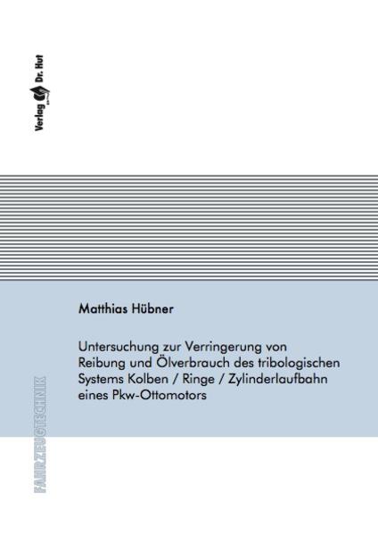 Untersuchung zur Verringerung von Reibung und Ölverbrauch des tribologischen Systems Kolben / Ringe / Zylinderlaufbahn eines Pkw-Ottomotors