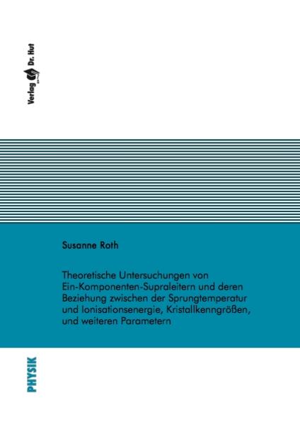 Theoretische Untersuchungen von Ein-Komponenten-Supraleitern und deren Beziehung zwischen der Sprungtemperatur und Ionisationsenergie, Kristallkenngrößen, und weiteren Parametern