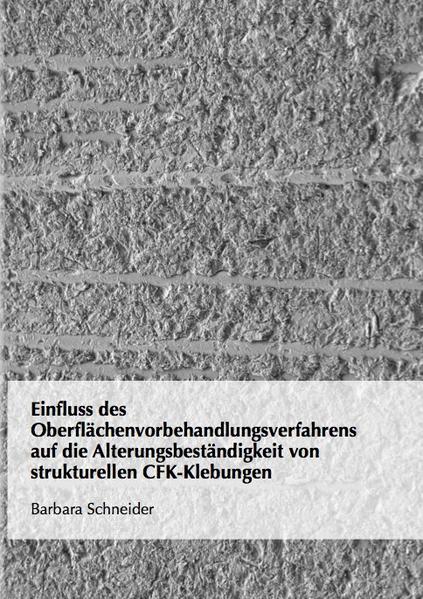 Einfluss des Oberflächenvorbehandlungsverfahrens auf die Alterungsbeständigkeit von strukturellen CFK-Klebungen