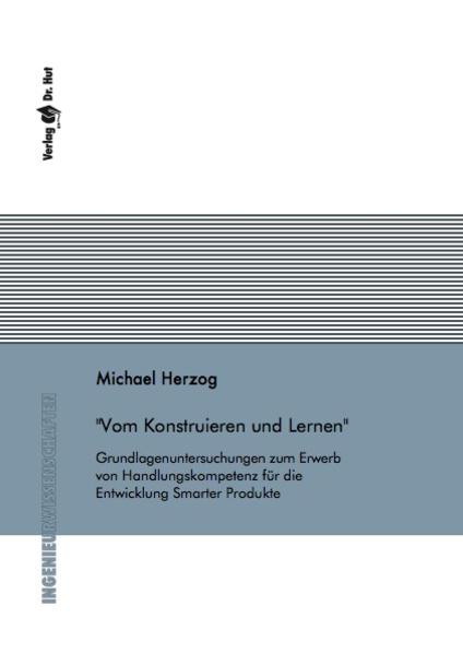 Vom Konstruieren und Lernen - Grundlagenuntersuchungen zum Erwerb von Handlungskompetenz für die Entwicklung Smarter Produkte