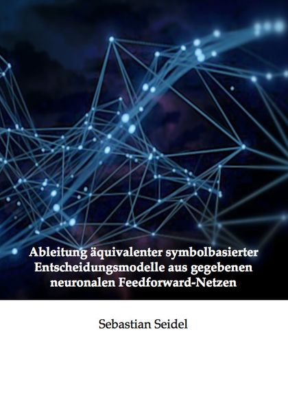 Ableitung äquivalenter symbolbasierter Entscheidungsmodelle aus gegebenen neuronalen Feedforward-Netzen