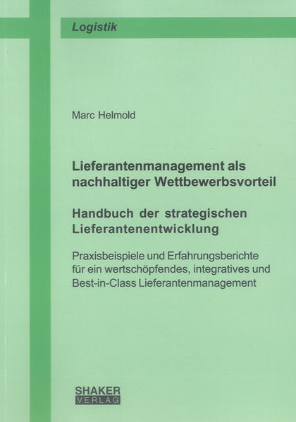 Lieferantenmanagement als nachhaltiger Wettbewerbsvorteil. Handbuch der strategischen Lieferantenentwicklung