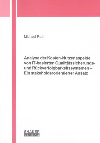 Analyse der Kosten-Nutzenaspekte von IT-basierten Qualitätssicherungs- und Rückverfolgbarkeitssystemen – Ein stakeholderorientierter Ansatz