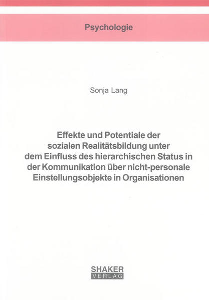 Effekte und Potentiale der sozialen Realitätsbildung unter dem Einfluss des hierarchischen Status in der Kommunikation über nicht-personale Einstellungsobjekte in Organisationen