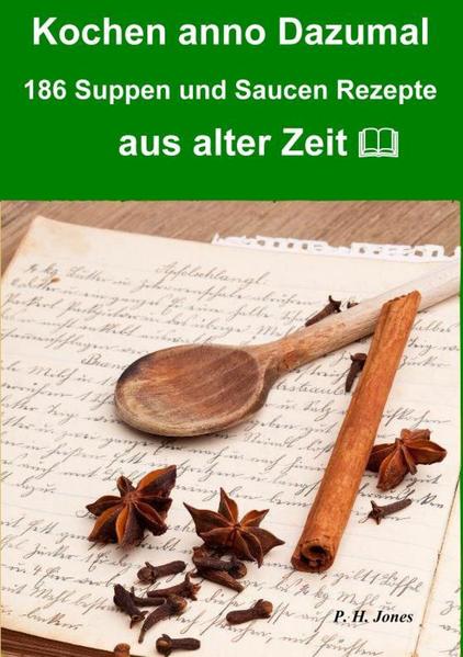 Kochen anno dazumal – 186 Suppen und Saucen Rezepte aus alter Zeit