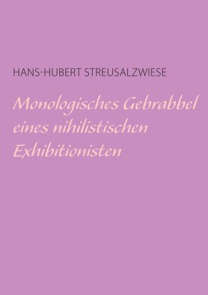 Monologisches Gebrabbel eines nihilistischen Exhibitionisten