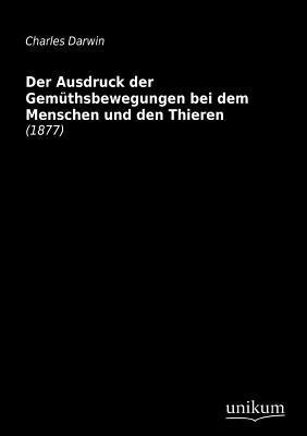 Der Ausdruck der Gemüthsbewegungen bei dem Menschen und den Thieren