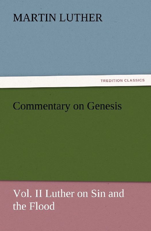 Commentary on Genesis, Vol. II Luther on Sin and the Flood