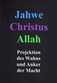Jahwe, Christus, Allah - Projektion des Wahns und Anker der Macht