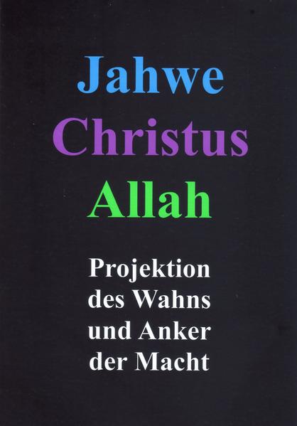 Jahwe, Christus, Allah - Projektion des Wahns und Anker der Macht