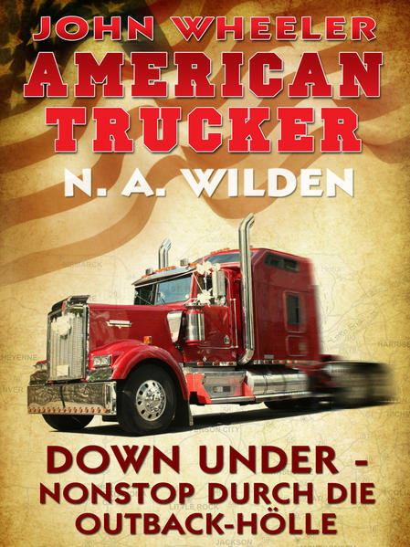 John Wheeler - American Trucker: Down Under - Nonstop durch die Outback-Hölle