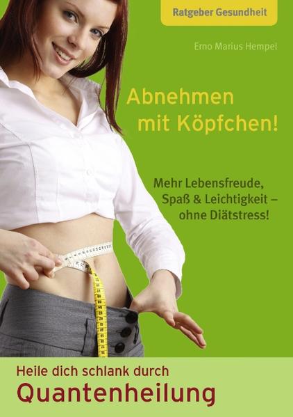 Abnehmen mit Köpfchen! Heile dich schlank durch Quantenheilung