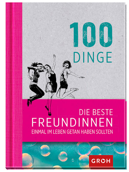 100 Dinge, die beste Freundinnen einmal im Leben getan haben sollten