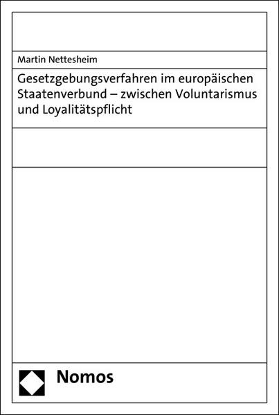 Gesetzgebungsverfahren im europäischen Staatenverbund - zwischen Voluntarismus und Loyalitätspflicht