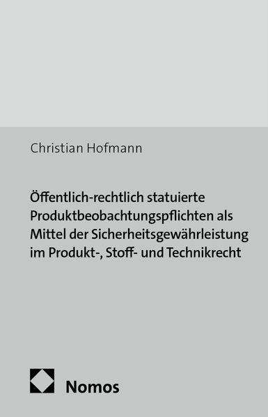 Öffentlich-rechtlich statuierte Produktbeobachtungspflichten als Mittel der Sicherheitsgewährleistung im Produkt-, Stoff- und Technikrecht