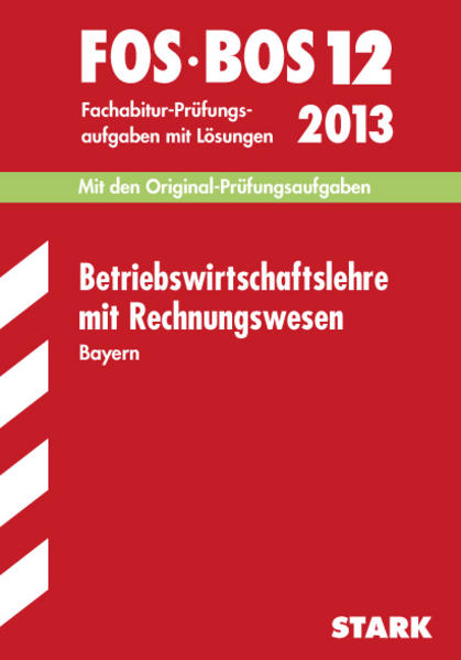 Abschluss-Prüfungsaufgaben Fachoberschule /Berufsoberschule Bayern / Betriebswirtschaftslehre mit Rechnungswesen FOS/BOS 12 / 2013