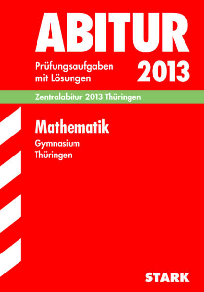 Abitur-Prüfungsaufgaben Gymnasium Thüringen. Aufgabensammlung mit Lösungen / Mathematik, Zentralabitur 2013 Thüringen