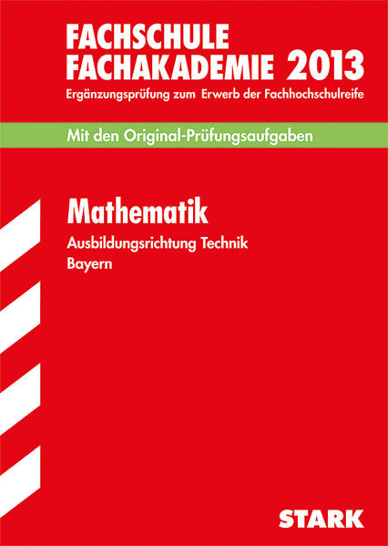 Fachschule /Fachakademie Bayern / Mathematik 2013 Ausbildungsrichtung Technik
