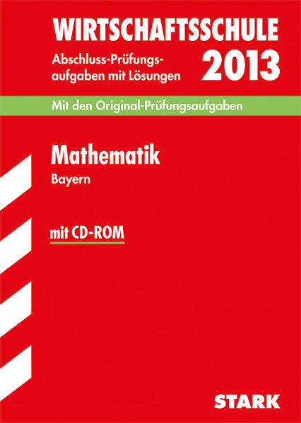 Abschluss-Prüfungsaufgaben Wirtschaftsschule Bayern. Mit Lösungen / Mathematik mit CD-ROM 2013