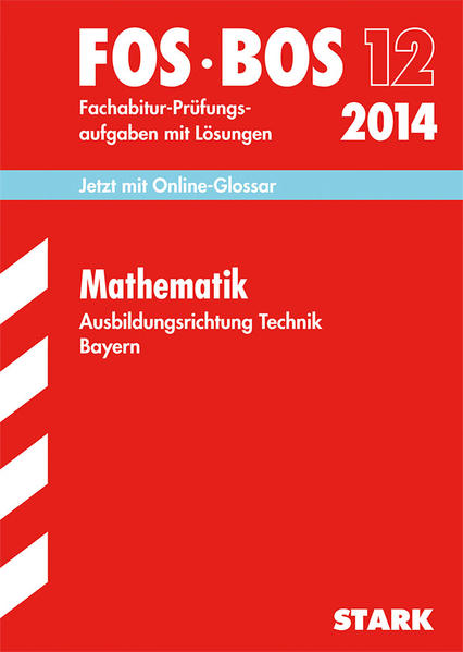 Abschluss-Prüfungsaufgaben Fachoberschule /Berufsoberschule Bayern / Mathematik FOS/BOS 12 Ausbildungsrichtung Technik 2014