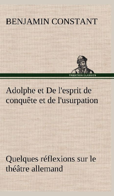 Adolphe et De l'esprit de conquête et de l'usurpation Quelques réflexions sur le théâtre allemand