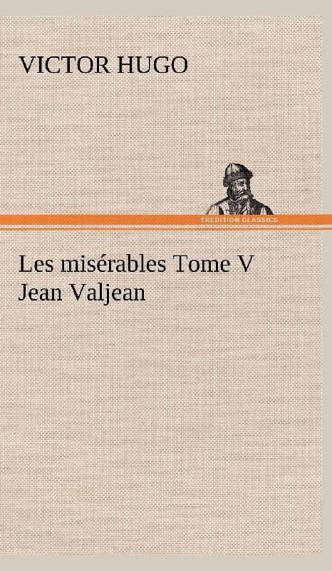 Les misérables Tome V Jean Valjean