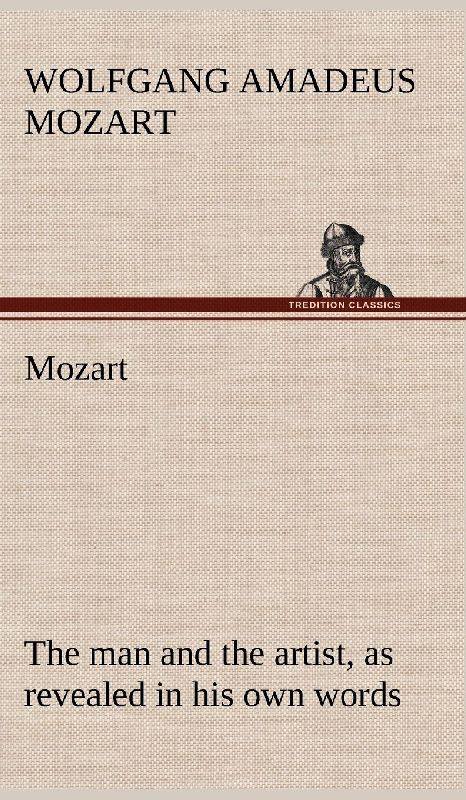 Mozart: the man and the artist, as revealed in his own words