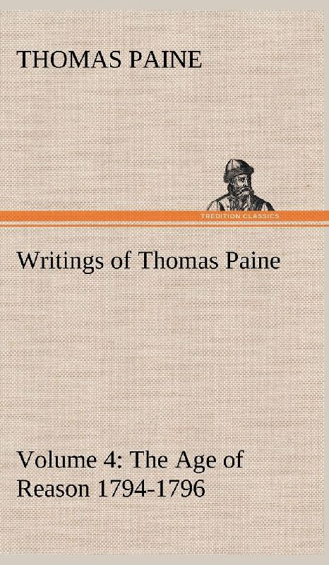Writings of Thomas Paine - Volume 4 (1794-1796): the Age of Reason