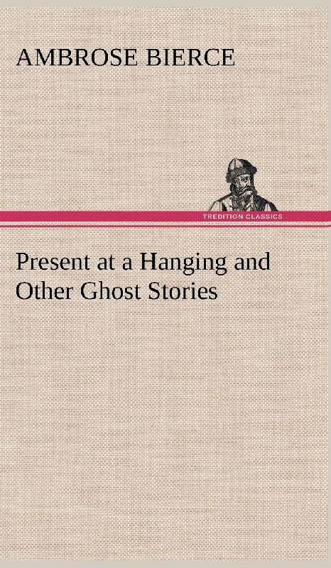 Present at a Hanging and Other Ghost Stories