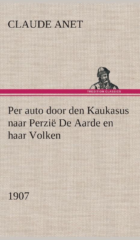 Per auto door den Kaukasus naar Perzië De Aarde en haar Volken, 1907