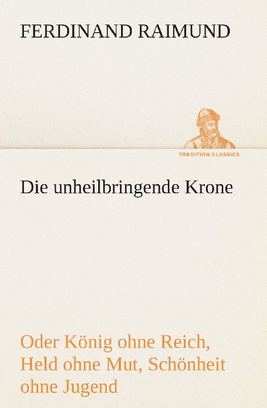 Die unheilbringende Krone (oder König ohne Reich, Held ohne Mut, Schönheit ohne Jugend)
