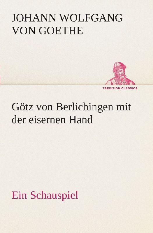 Götz von Berlichingen mit der eisernen Hand Ein Schauspiel