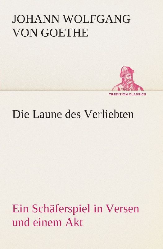 Die Laune des Verliebten Ein Schäferspiel in Versen und einem Akt