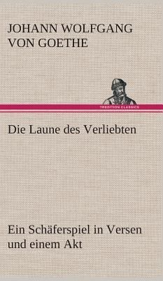 Die Laune des Verliebten Ein Schäferspiel in Versen und einem Akt