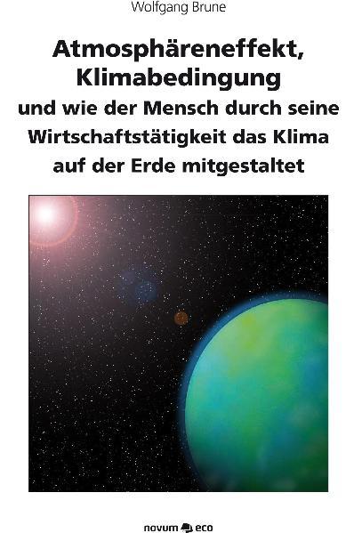 Atmosphäreneffekt, Klimabedingung und wie der Mensch durch seine Wirtschaftstätigkeit das Klima auf der Erde mitgestaltet