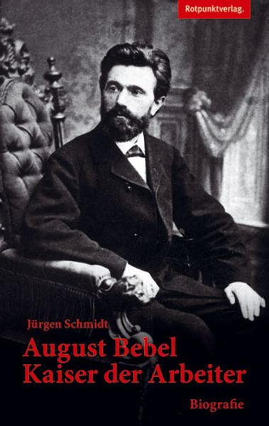 August Bebel – Kaiser der Arbeiter