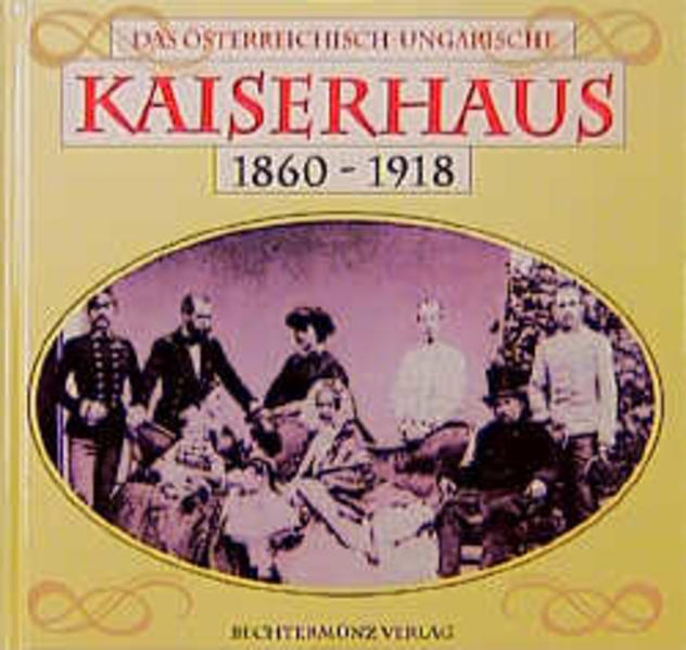 Das österreichisch-ungarische Kaiserhaus 1860-1918