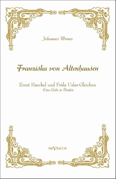 „Franziska von Altenhausen“ – Ernst Haeckel und Frida Uslar-Gleichen. Eine Liebe in Briefen