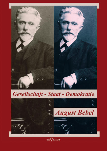 August Bebel: Über Gesellschaft, Staat, Demokratie