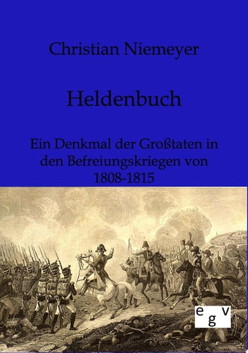 Heldenbuch. Ein Denkmal der Großtaten in den Befreiungskriegen von 1808-1815