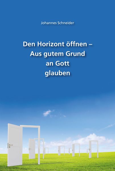 Den Horizont öffnen - Aus gutem Grund an Gott glauben