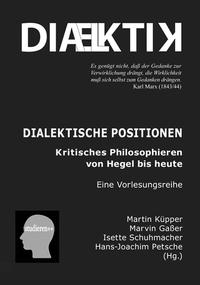 Dialektische Positionen. Kritisches Philosophieren von Hegel bis heute.