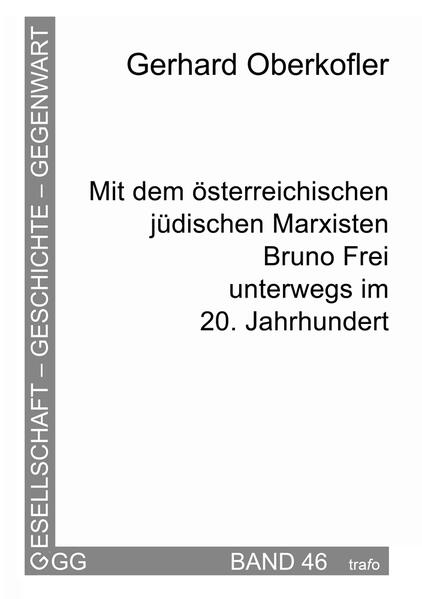 Mit dem österreichischen jüdischen Marxisten Bruno Frei unterwegs im 20. Jahrhundert
