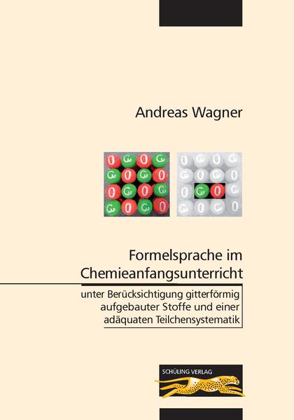 Formelsprache im Chemieanfangsunterricht unter Berücksichtigung gitterförmig aufgebauter Stoffe und einer adäquaten Teilchensystematik