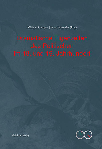 Dramatische Eigenzeiten des Politischen im 18. und 19. Jahrhundert